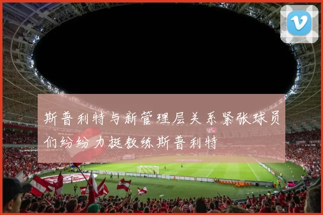 斯普利特与新管理层关系紧张球员们纷纷力挺教练斯普利特